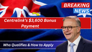 Centrelink’s $3,600 Bonus Payment: Who Qualifies & How to Apply