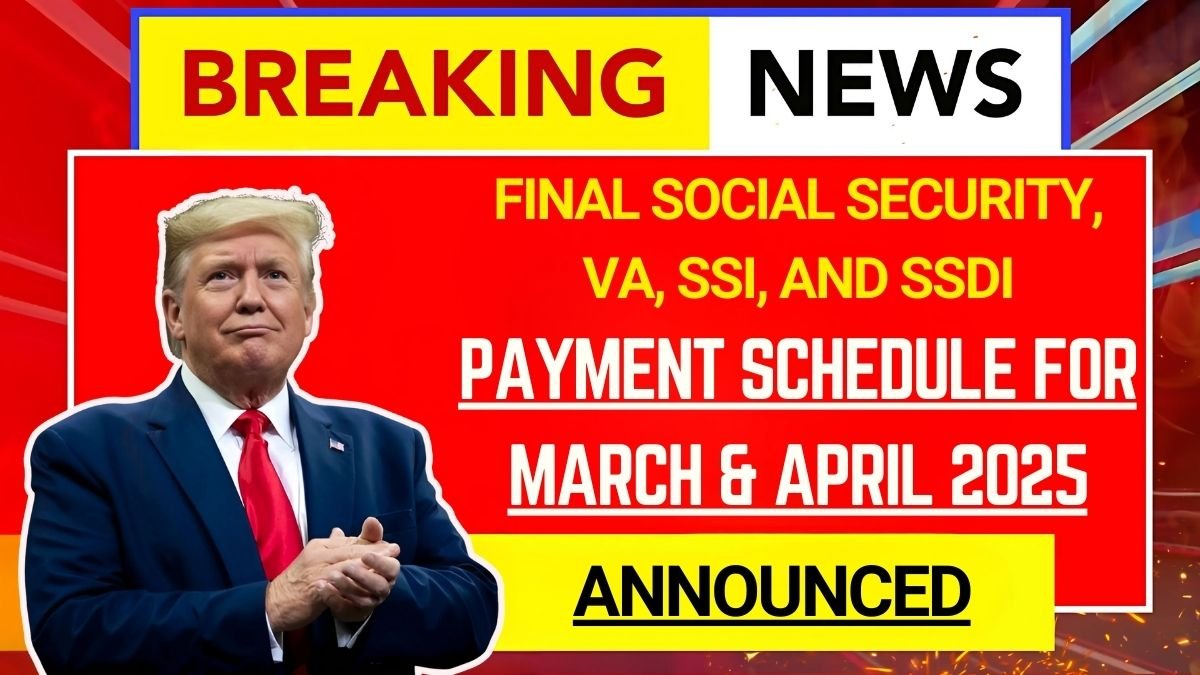 Final Social Security, VA, SSI, and SSDI Payment Schedule for March & April 2025 Announced