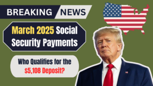 March 2025 Social Security Payments: Who Qualifies for the $5,108 Deposit?